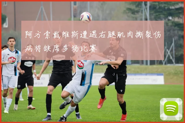 阿方索戴维斯遭遇右腿肌肉撕裂伤病将缺席多场比赛