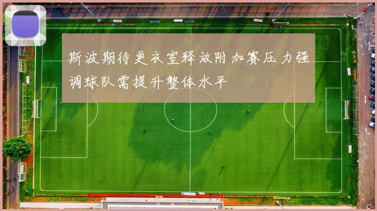 斯波期待更衣室释放附加赛压力强调球队需提升整体水平
