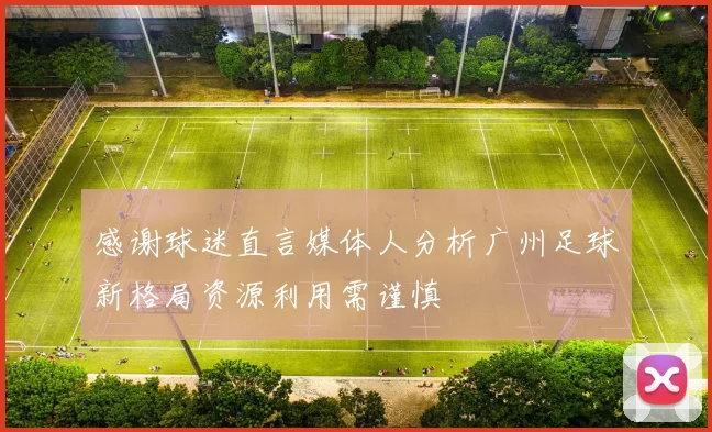 感谢球迷直言媒体人分析广州足球新格局资源利用需谨慎