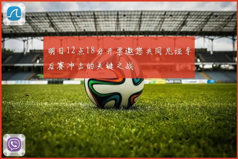 明日12点18分开票邀您共同见证季后赛冲击的关键之战
