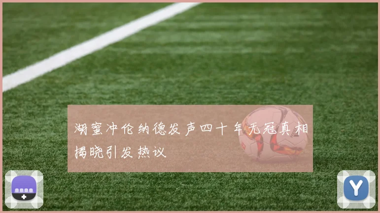 湖蜜冲伦纳德发声四十年无冠真相揭晓引发热议